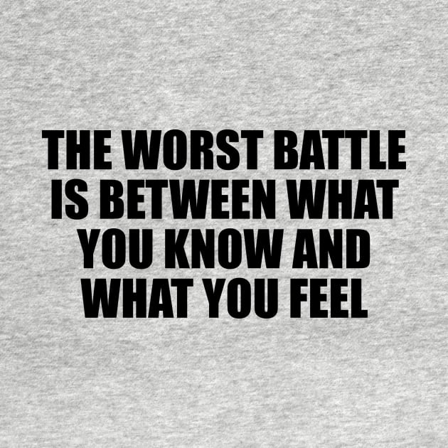 The worst battle is between what you know and what you feel by D1FF3R3NT